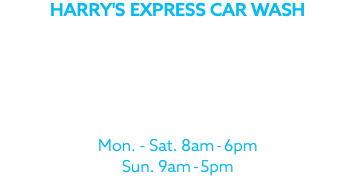 HARRY'S EXPRESS CAR WASH 53 S Rte 9W West Haverstraw, NY 10993 (845) 558-3500 Hours: Mon. - Sat. 8am-6pm Sun. 9am-5pm