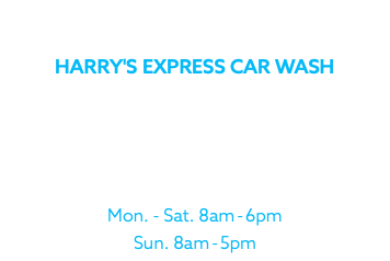 CONTACT / LOCATIONS HARRY'S EXPRESS CAR WASH 1290 Woodfield Road Rockville Centre NY, 11570 (516) 764 – 5940 Hours: Mon. - Sat. 8am-6pm Sun. 8am-5pm