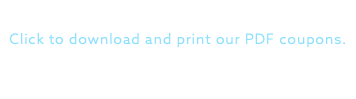 SPECIAL OFFERS Click to download and print our PDF coupons.  Limit one coupon per customer. Cannot be combined with any other offers or discounts.