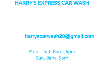 HARRY'S EXPRESS CAR WASH 541 Franklin Ave. Franklin Square NY, 11010 (516) 233-1170 email: harryscarwash20@gmail.com Hours: Mon. - Sat. 8am-6pm Sun. 8am-5pm